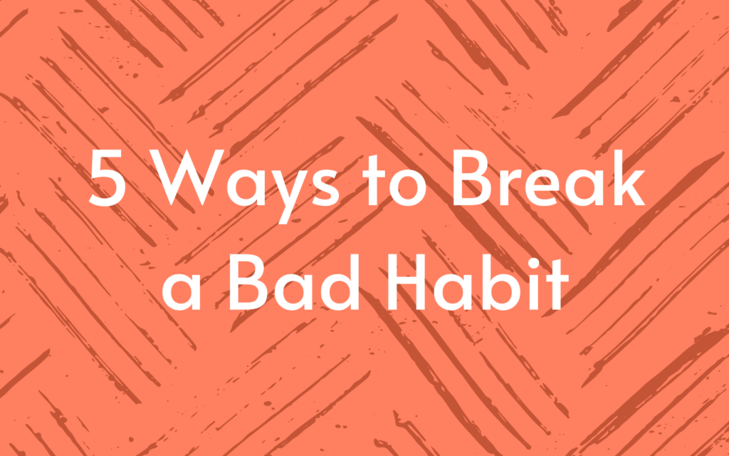 5 ways to break a bad habit